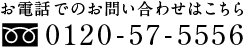 お電話でのお問い合わせはこちら　0120-57-5556